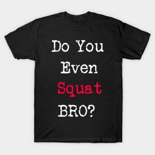 Do You Even Squat Bro? T-Shirt